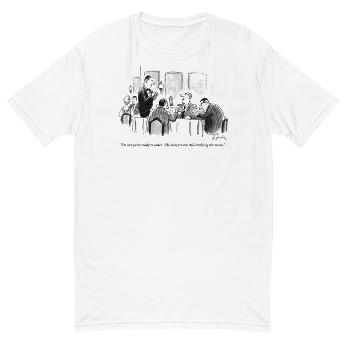 "I'm not quite ready to order. My lawyers are still studying the menu." (Man to waiter as the two other men at table read the menus.) t-shirt