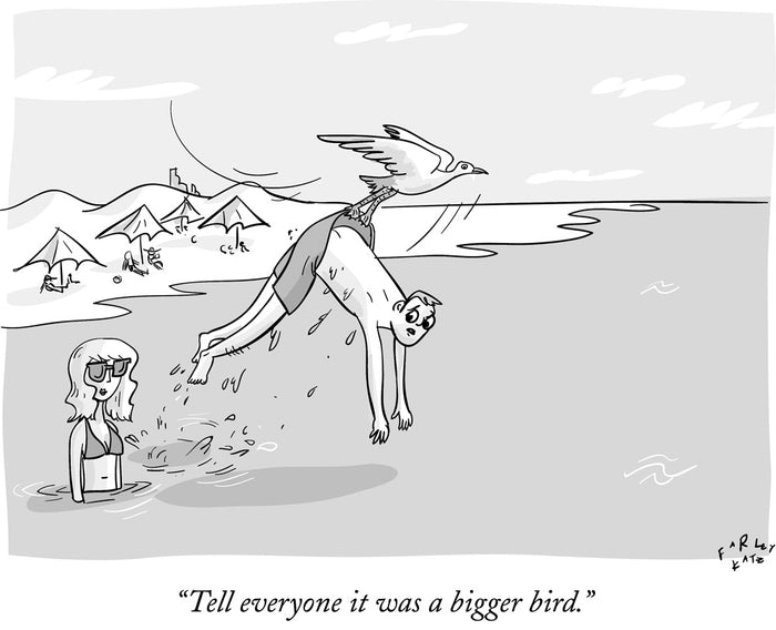 Tell everyone it was a bigger bird.
