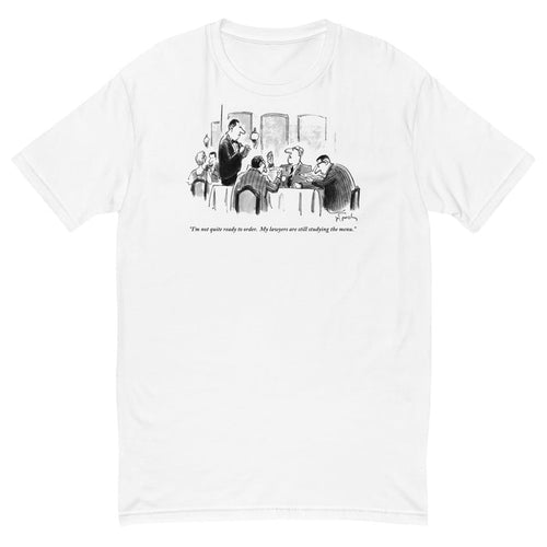 "I'm not quite ready to order. My lawyers are still studying the menu." (Man to waiter as the two other men at table read the menus.) t-shirt