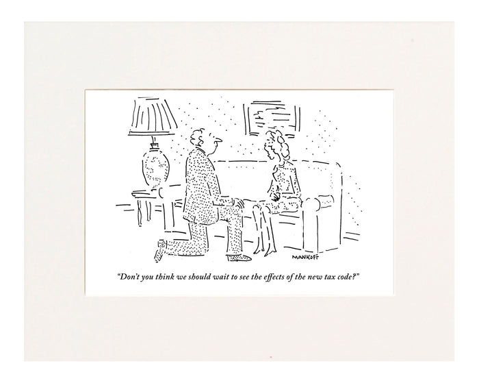 "Don't you think we should wait to see the effects of the new tax code?"
