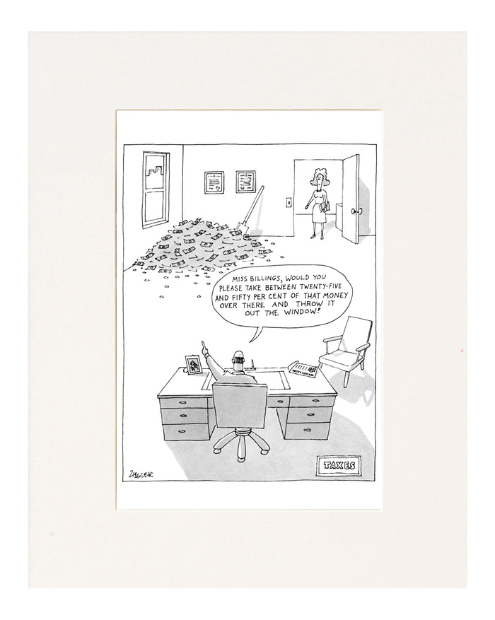 Taxes' "Miss Billings, would you please take between twenty-five and fifty percent of that money over there and throw it out the window." (Boss to secretary pointing to pile of money in corner.)