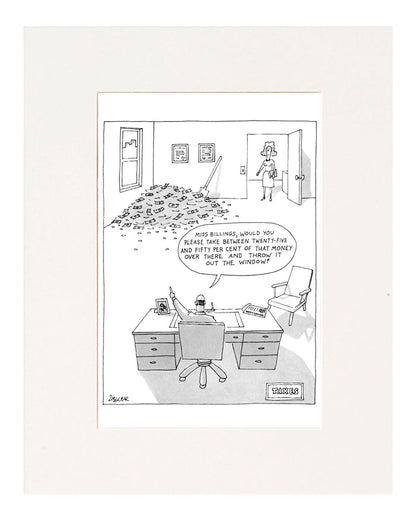 Taxes' "Miss Billings, would you please take between twenty-five and fifty percent of that money over there and throw it out the window." (Boss to secretary pointing to pile of money in corner.)