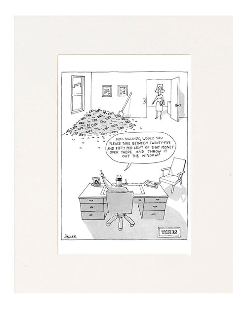 Taxes' "Miss Billings, would you please take between twenty-five and fifty percent of that money over there and throw it out the window." (Boss to secretary pointing to pile of money in corner.)