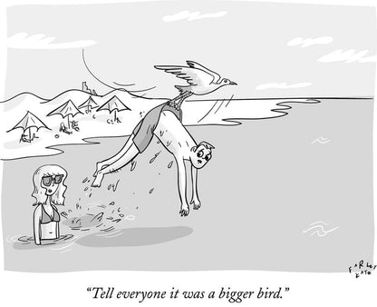 Tell everyone it was a bigger bird.